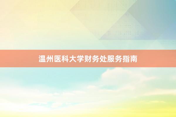 温州医科大学财务处服务指南